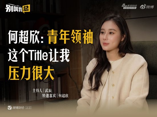 何超欣：“青年领袖”这个Title让我压力很大-313啦实用网